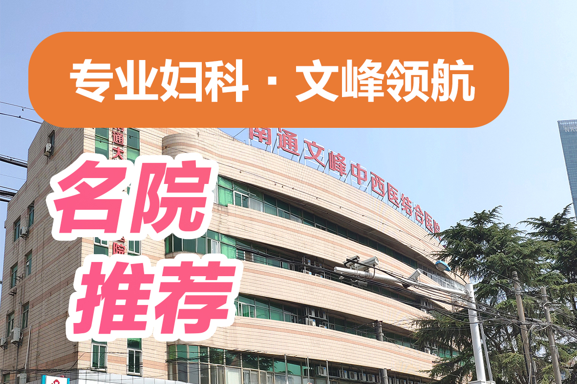 南通靠谱可视人流医院怎么选？南通文峰中西医结合医院